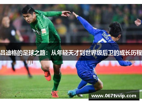 吕迪格的足球之路：从年轻天才到世界级后卫的成长历程