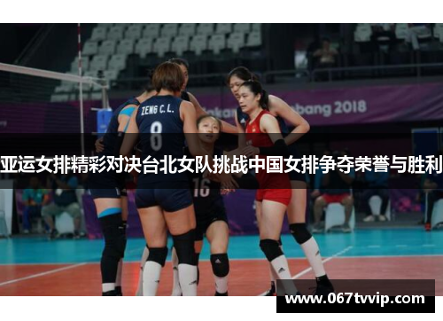 亚运女排精彩对决台北女队挑战中国女排争夺荣誉与胜利